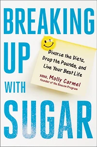 Breaking Up With Sugar: Divorce The Diets, Drop Pounds, And Live Your Best Life