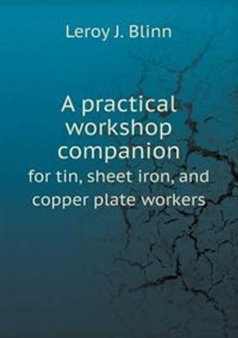 A practical workshop companion for tin, sheet iron, and copper plate workers