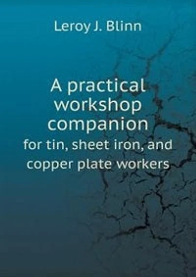 A practical workshop companion for tin, sheet iron, and copper plate workers