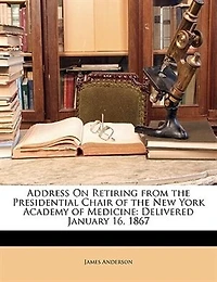 Address On Retiring from the Presidential Chair of New York Academy Medicine: Delivered January 16, 1867 - Primary Source Edition