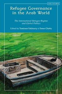 Refugee Governance in the Arab World: The International Refugee Regime and Global Politics