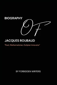 Biography of Jacques Roubaud: Poet, Mathematician, Oulipian Innovator