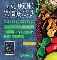 The Ketogenic Vegan Cookbook: Cheeses, Instant Pot & Delicious Everyday Recipes for Healthy Plant Based Eating