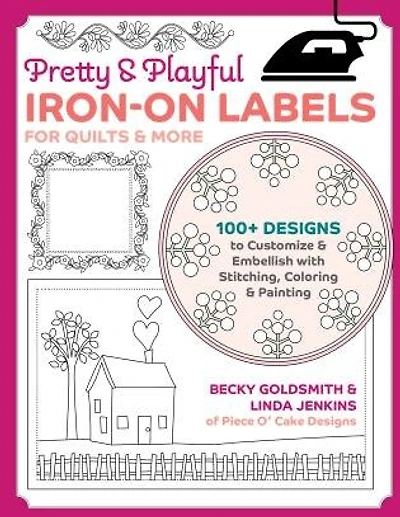 Pretty & Playful Iron-on Labels for Quilts & More: 100+ designs to Customize & Embellish with Stitching, Coloring & Painting