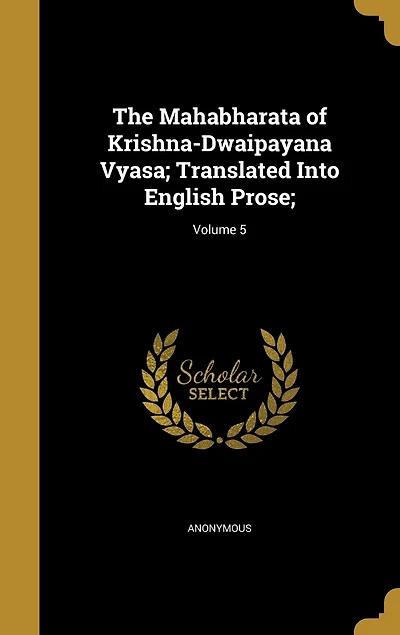 The Mahabharata of Krishna-Dwaipayana Vyasa; Translated Into English Prose;; Volume 5