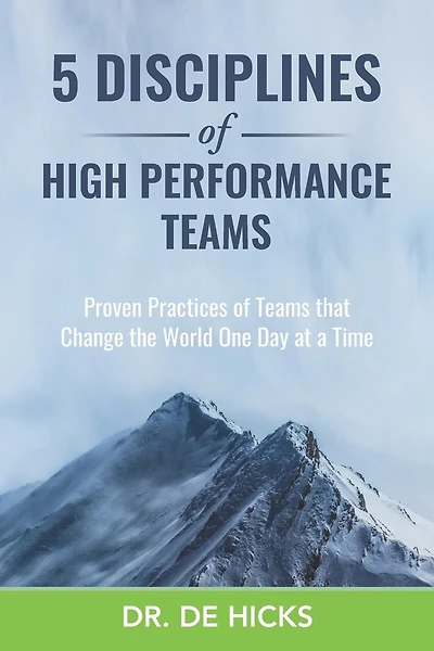 5 Disciplines of High Performance Teams: Proven Practices of Teams that Change the World One Day at a Time