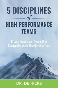 5 Disciplines of High Performance Teams: Proven Practices of Teams that Change the World One Day at a Time