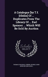 A Catalogue [by T.f. Dibdin] Of ... Duplicates From The Library Of ... Earl Spencer ... Which Will Be Sold By Auction