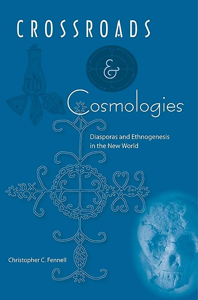 Crossroads and Cosmologies: Diasporas Ethnogenesis the New World