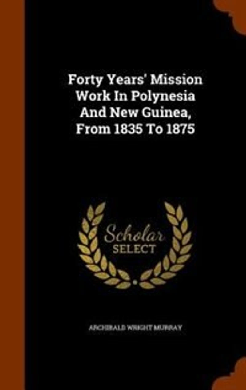 Forty Years' Mission Work In Polynesia And New Guinea