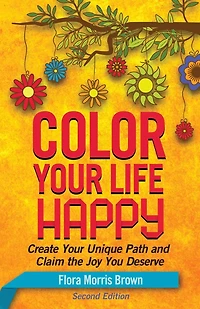 Color Your Life Happy: Create Your Unique Path and Claim the Joy You Deserve