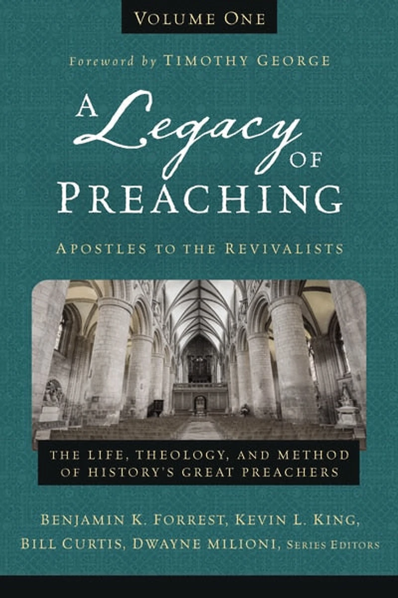 A Legacy of Preaching, Volume One---Apostles to The Revivalists: Life, Theology, and Method History’s Great Preachers
