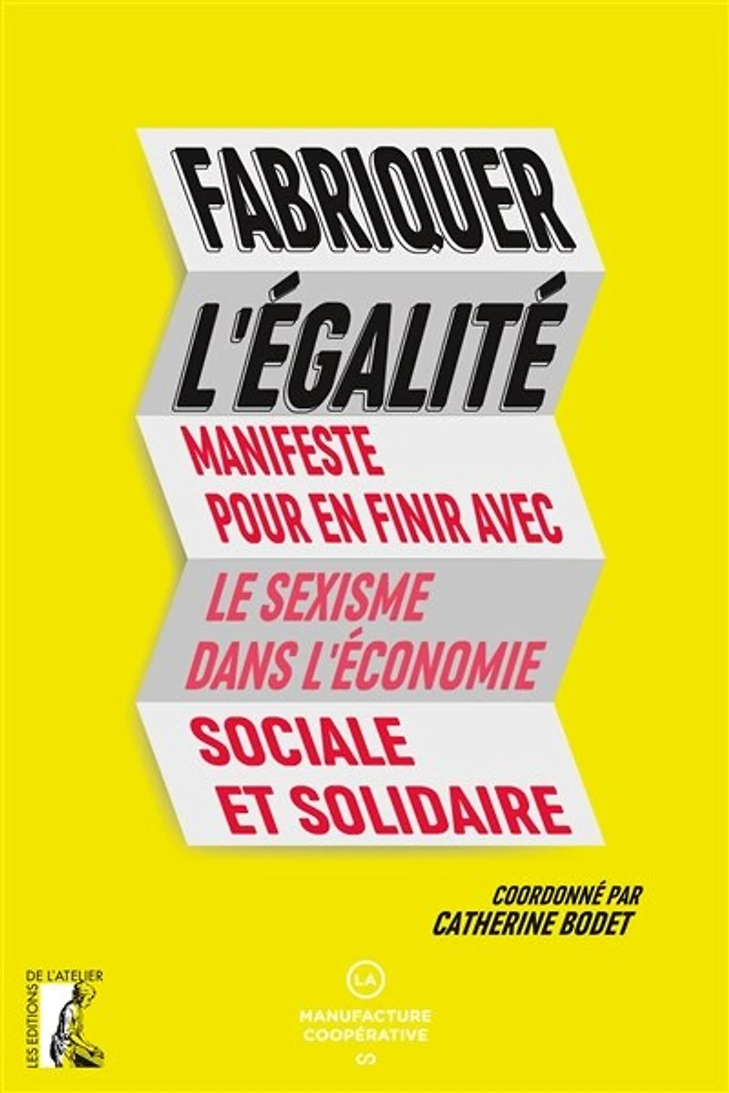 Fabriquer l'égalité: manifeste pour en finir avec le sexisme dans l'économie sociale et solidaire