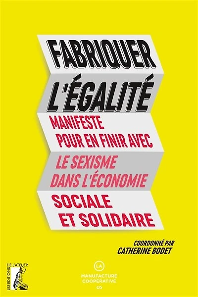 Fabriquer l'égalité: manifeste pour en finir avec le sexisme dans l'économie sociale et solidaire