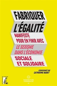 Fabriquer l'égalité: manifeste pour en finir avec le sexisme dans l'économie sociale et solidaire