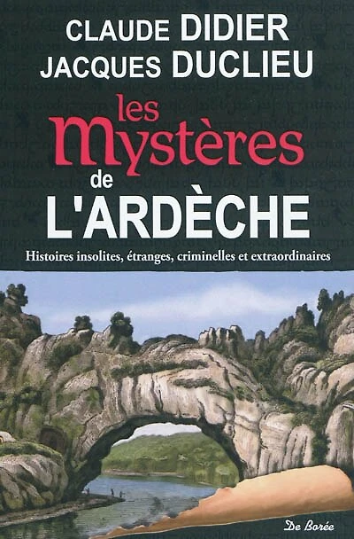Les mystères de l'Ardèche: histoires insolites, étranges, criminelles et extraordinaires