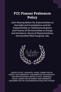 FCC Pioneer Preference Policy: Joint Hearing Before the Subcommittee on Oversight and Investigations Telecommunications Finance of Committee Energy Commerce, House Representatives, One Hundred Third Congress, Sec