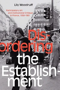 Disordering the Establishment: Participatory Art and Institutional Critique France, 1958-1981