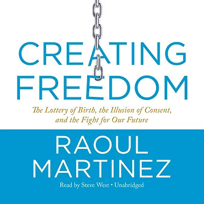 Creating Freedom: The Lottery Of Birth, Illusion Consent, And Fight For Our Future