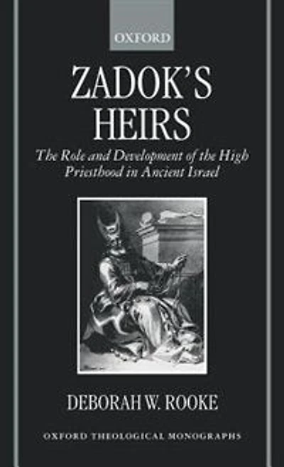 Zadok's Heirs: the Role and Development of High Priesthood Ancient Israel