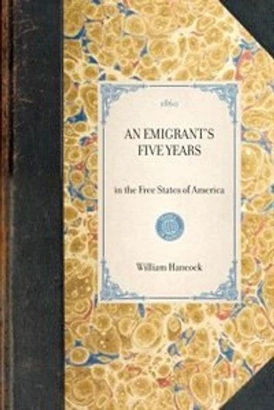 Emigrant's Five Years: In The Free States Of America
