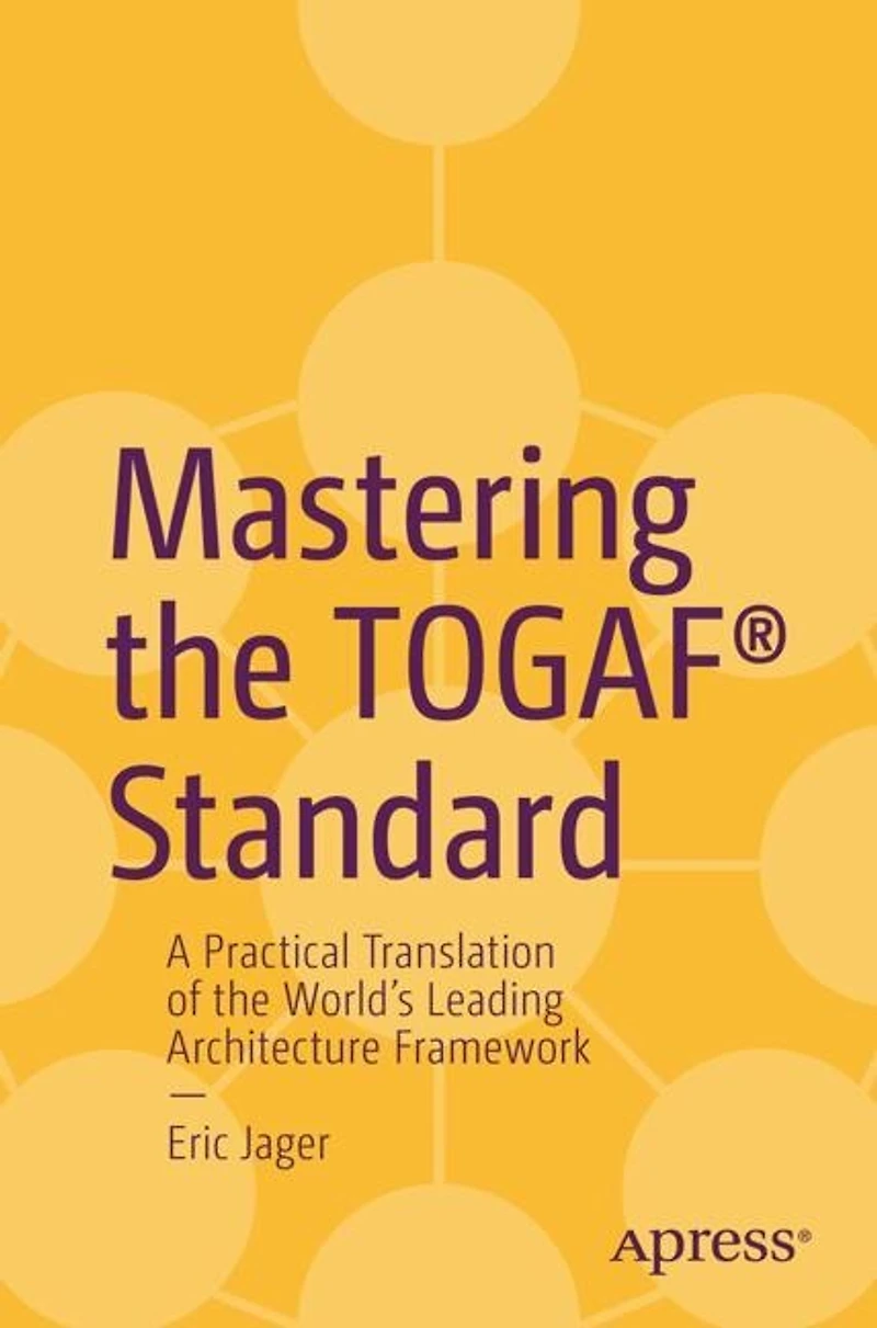 Mastering the TOGAF Standard: A Practical Translation of World's Leading Architecture Framework