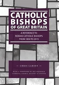 Catholic Bishops of Great Britain: A Reference to Roman Catholic Bishops from 1850 to 2015