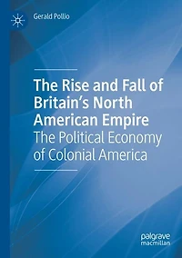 The Rise and Fall of Britain's North American Empire: The Political Economy of Colonial America