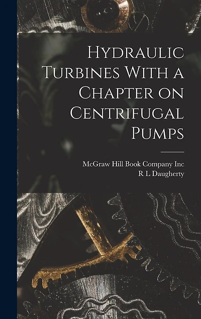 Hydraulic Turbines With a Chapter on Centrifugal Pumps
