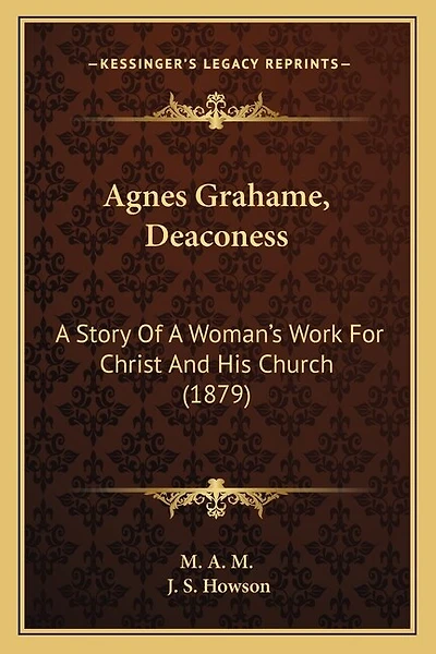 Agnes Grahame, Deaconess: A Story Of A Woman's Work For Christ And His Church (1879)