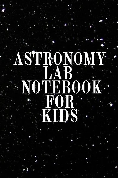 Astronomy Lab Notebook for Kids: Astro Physics Notebook From Parents To Children - Journaling Notepad To Write In Data Collections,