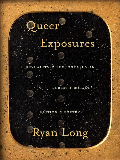 Queer Exposures: Sexuality and Photography in Roberto Bolaño’s Fiction and Poetry