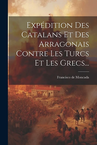 Expédition Des Catalans Et Des Arragonais Contre Les Turcs Et Les Grecs