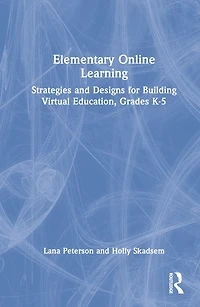 Elementary Online Learning: Strategies And Designs For Building Virtual Education, Grades K-5