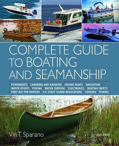 Complete Guide to Boating and Seamanship: Powerboats - Canoeing and Kayaking - Fishing Boats - Navigation - Water Sports -Fishing - Water Survival - Electronics - Boating Safety - First Aid For Boaters