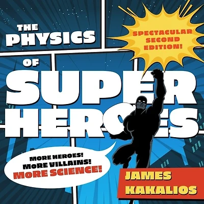 The Physics of Superheroes: More Heroes! Villains! Science! Spectacular Second Edition