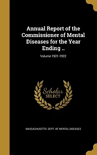 Annual Report of the Commissioner Mental Diseases for Year Ending ..; Volume 1921-1922