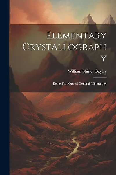 Elementary Crystallography: Being Part One of General Mineralogy