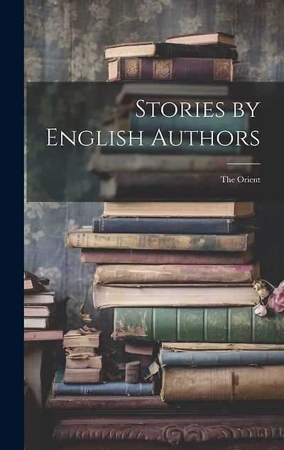 Stories by English Authors; the Orient