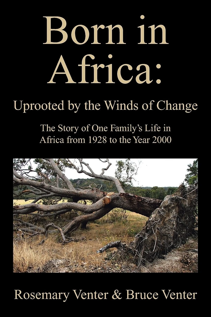 Born Africa: Uprooted by the Winds of Change: Story One Family's Life Africa from 1928 to Year 2000