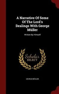 A Narrative Of Some Of The Lord's Dealings With George Müller: Written By Himself