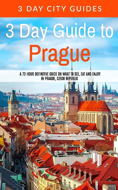 3 Day Guide to Prague: A 72-hour Definitive Guide on What to See, Eat and Enjoy in Prague, Czech Republic
