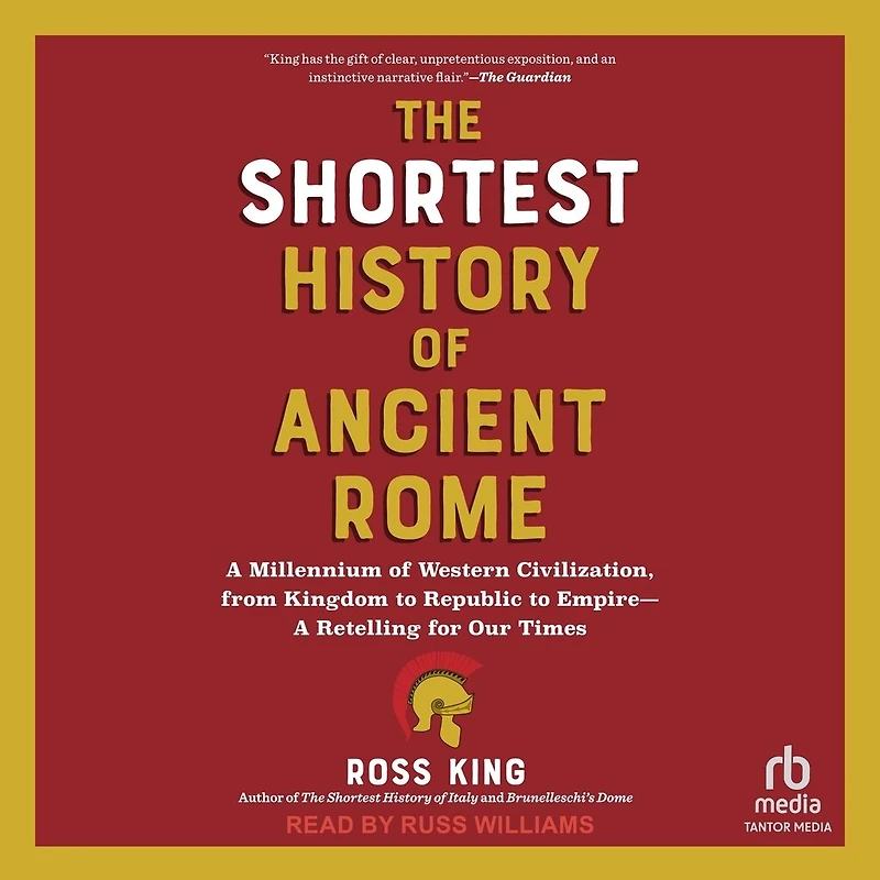 The Shortest History of Ancient Rome: A Millennium Western Civilization, from Kingdom to Republic Empire--A Retelling for Our Times (The Series)
