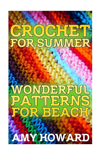 Crochet for Summer: Wonderful Patterns for Beach: (Crochet Patterns, Crochet Stitches)