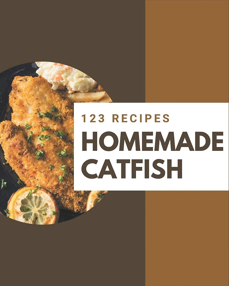 123 Homemade Catfish Recipes: The Best-ever of Catfish Cookbook