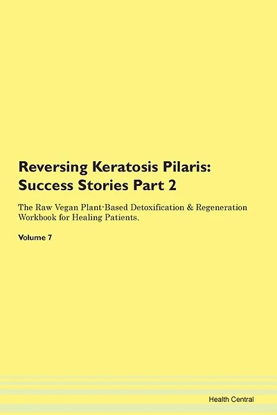 Reversing Keratosis Pilaris: Success Stories Part 2 The Raw Vegan Plant-based Detoxification & Regeneration Workbook For Healing