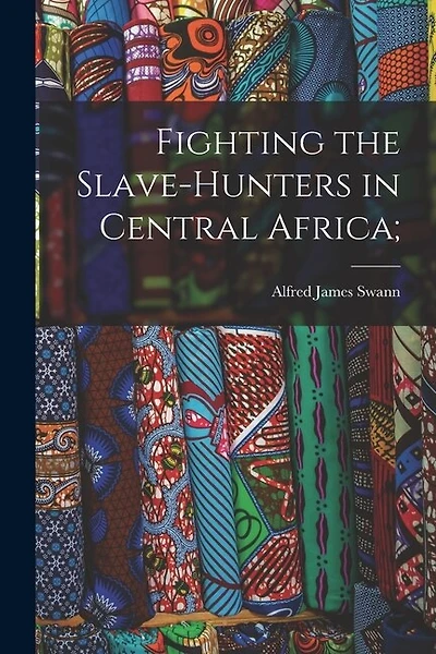 Fighting the Slave-hunters in Central Africa;