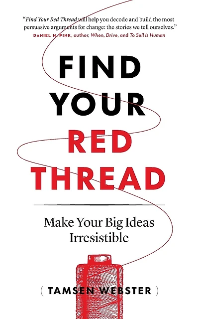 Find Your Red Thread: Make Your Big Ideas Irresistible