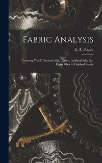 Fabric Analysis; Covering Wool, Worsted, Silk, Cotton, Artificial Silk, etc. From Fiber to Finished Fabric