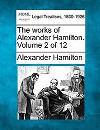 The Works Of Alexander Hamilton. Volume 2 Of 12